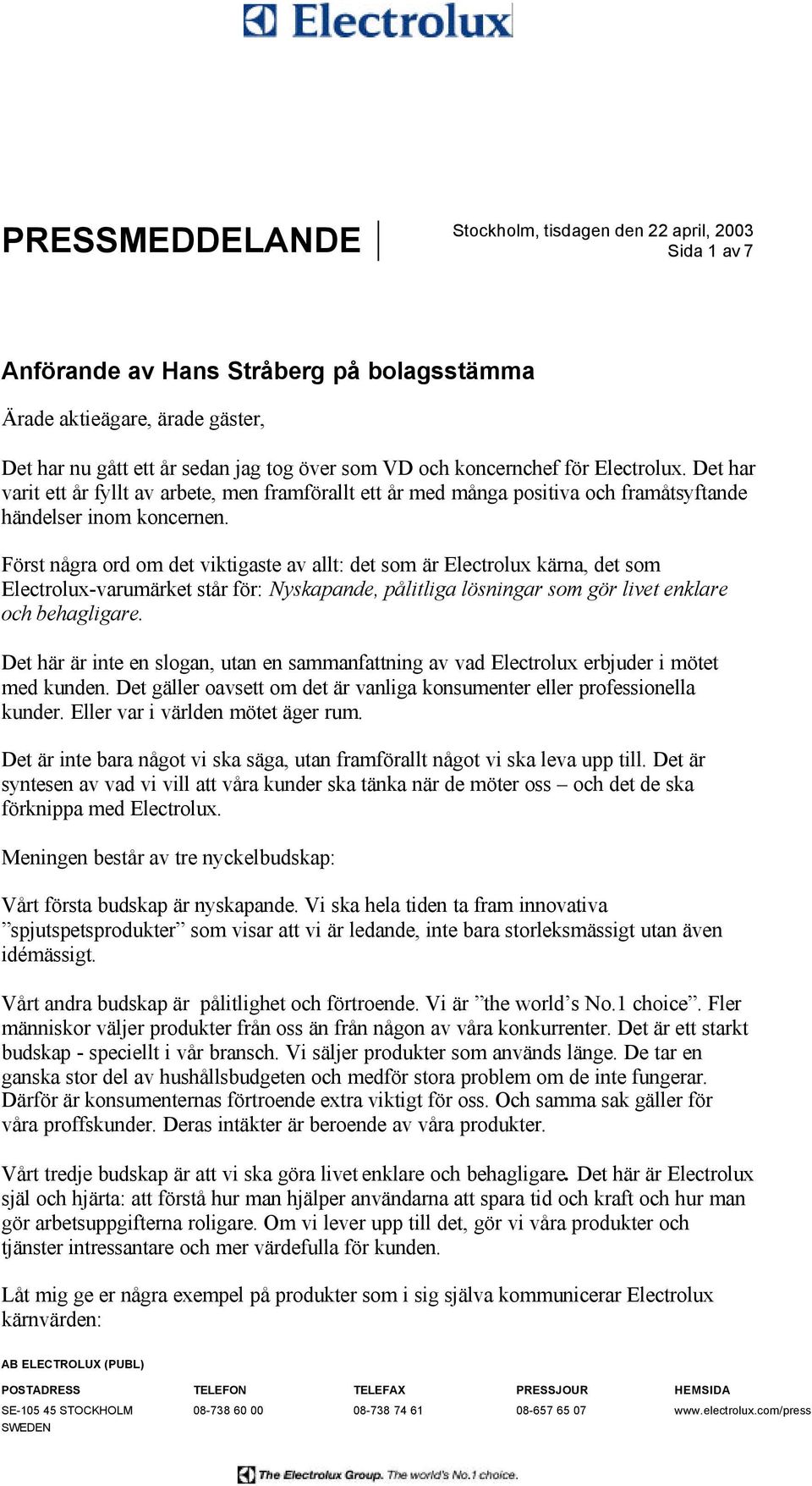 Först några ord om det viktigaste av allt: det som är Electrolux kärna, det som Electrolux-varumärket står för: Nyskapande, pålitliga lösningar som gör livet enklare och behagligare.