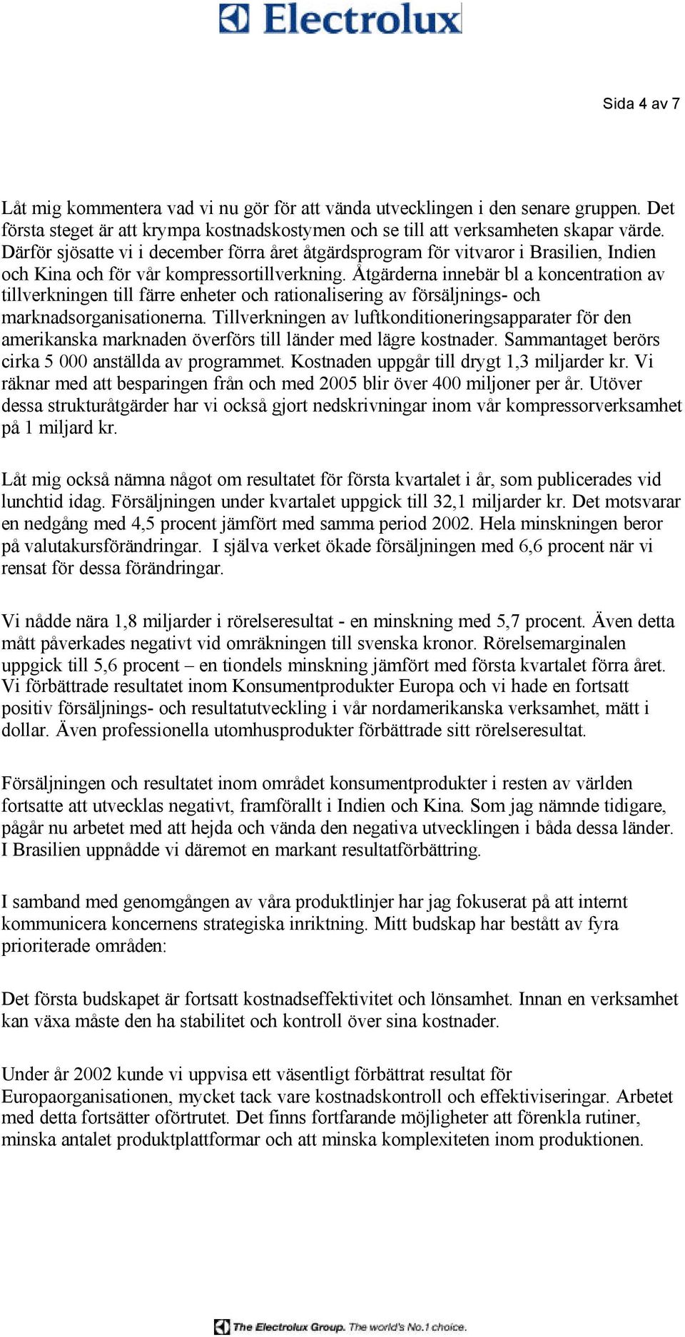 Åtgärderna innebär bl a koncentration av tillverkningen till färre enheter och rationalisering av försäljnings- och marknadsorganisationerna.