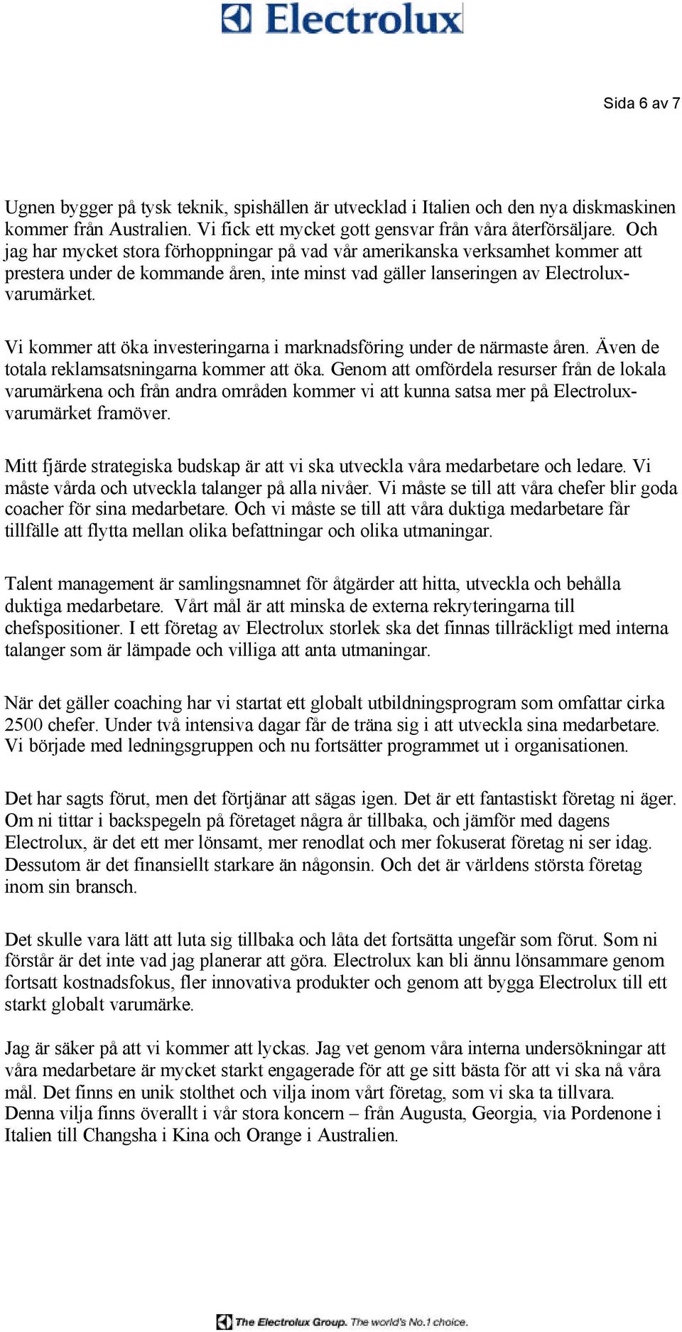 Vi kommer att öka investeringarna i marknadsföring under de närmaste åren. Även de totala reklamsatsningarna kommer att öka.