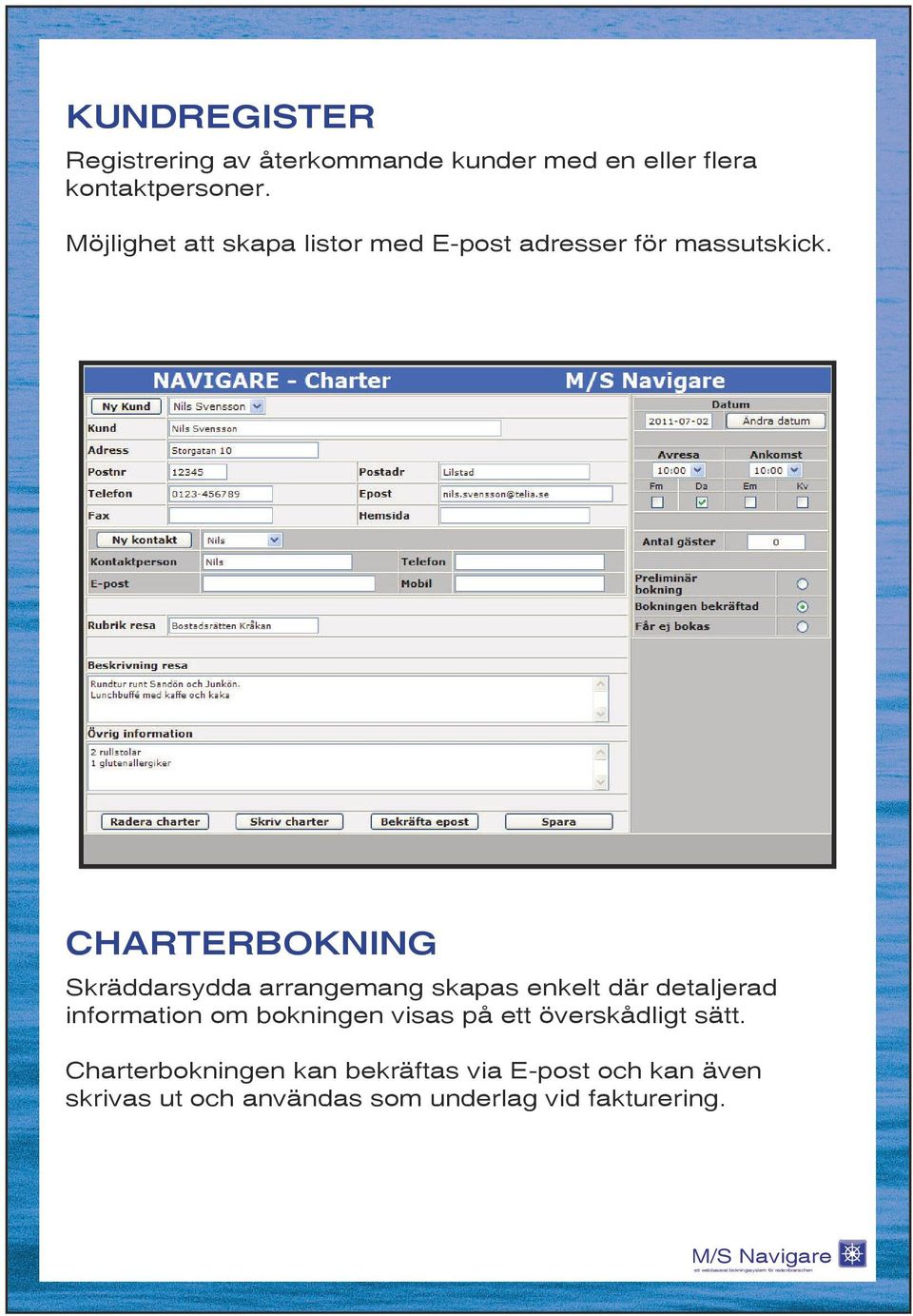 CHARTERBOKNING Skräddarsydda arrangemang skapas enkelt där detaljerad information om bokningen