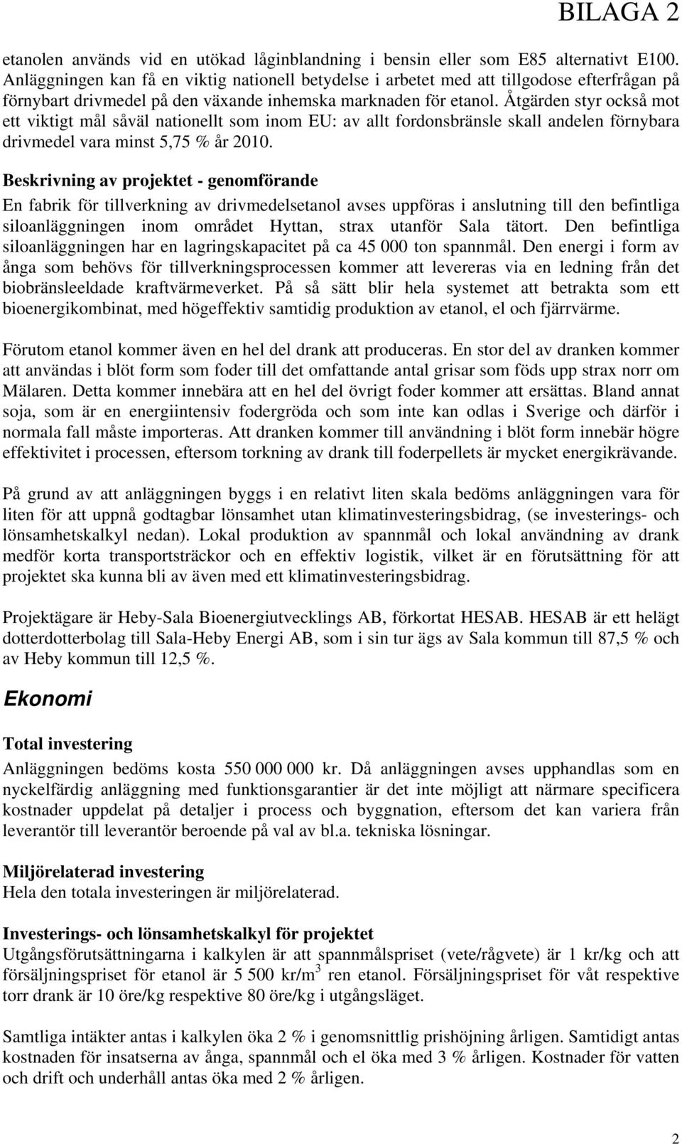 Åtgärden styr också mot ett viktigt mål såväl nationellt som inom EU: av allt fordonsbränsle skall andelen förnybara drivmedel vara minst 5,75 % år 2010.