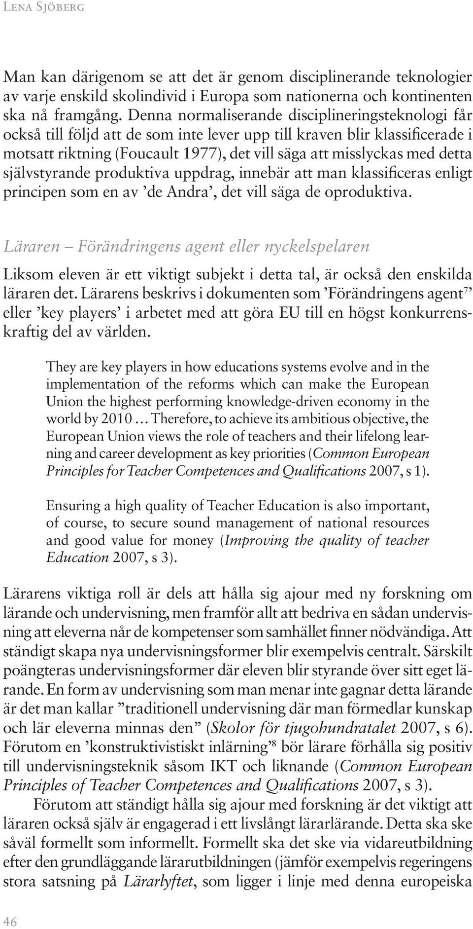 självstyrande produktiva uppdrag, innebär att man klassificeras enligt principen som en av de Andra, det vill säga de oproduktiva.