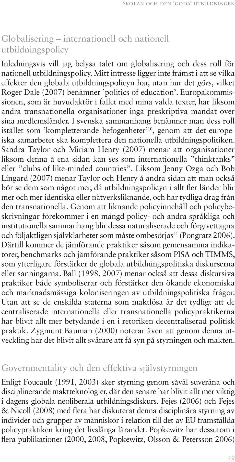 Europakommissionen, som är huvudaktör i fallet med mina valda texter, har liksom andra transnationella organisationer inga preskriptiva mandat över sina medlemsländer.