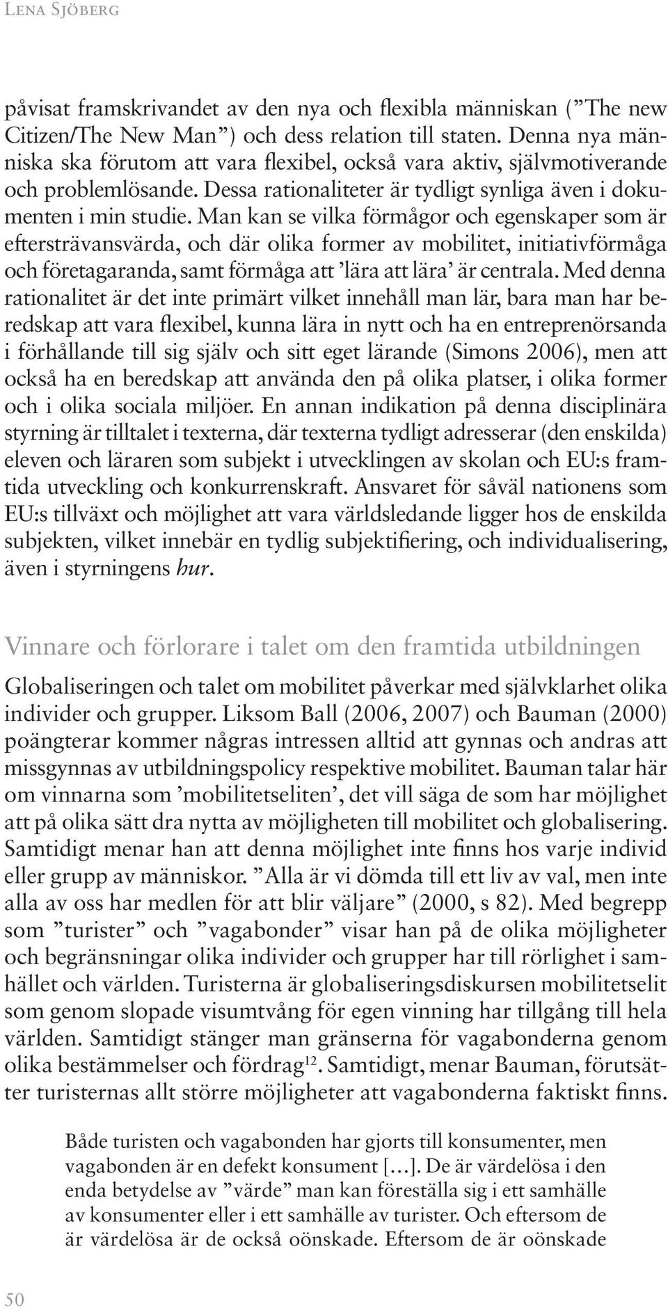 Man kan se vilka förmågor och egenskaper som är eftersträvansvärda, och där olika former av mobilitet, initiativförmåga och företagaranda, samt förmåga att lära att lära är centrala.