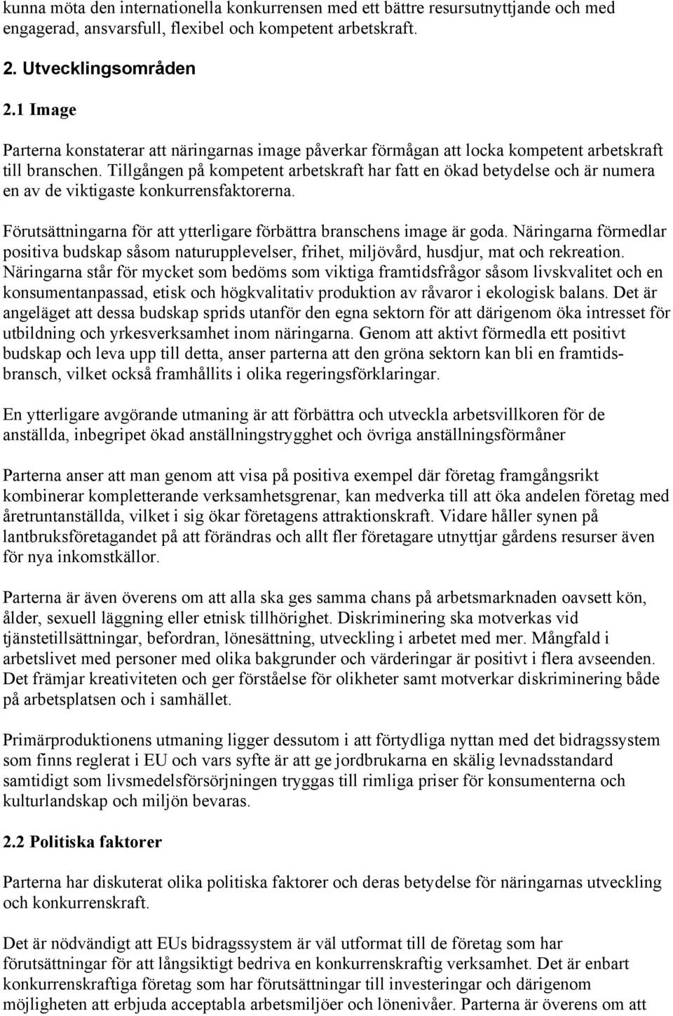 Tillgången på kompetent arbetskraft har fatt en ökad betydelse och är numera en av de viktigaste konkurrensfaktorerna. Förutsättningarna för att ytterligare förbättra branschens image är goda.