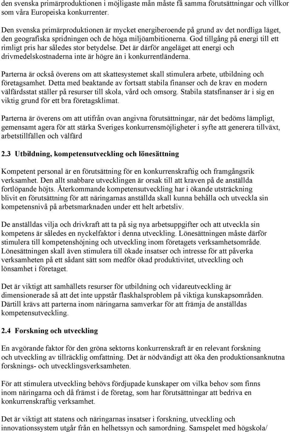 God tillgång på energi till ett rimligt pris har således stor betydelse. Det är därför angeläget att energi och drivmedelskostnaderna inte är högre än i konkurrentländerna.