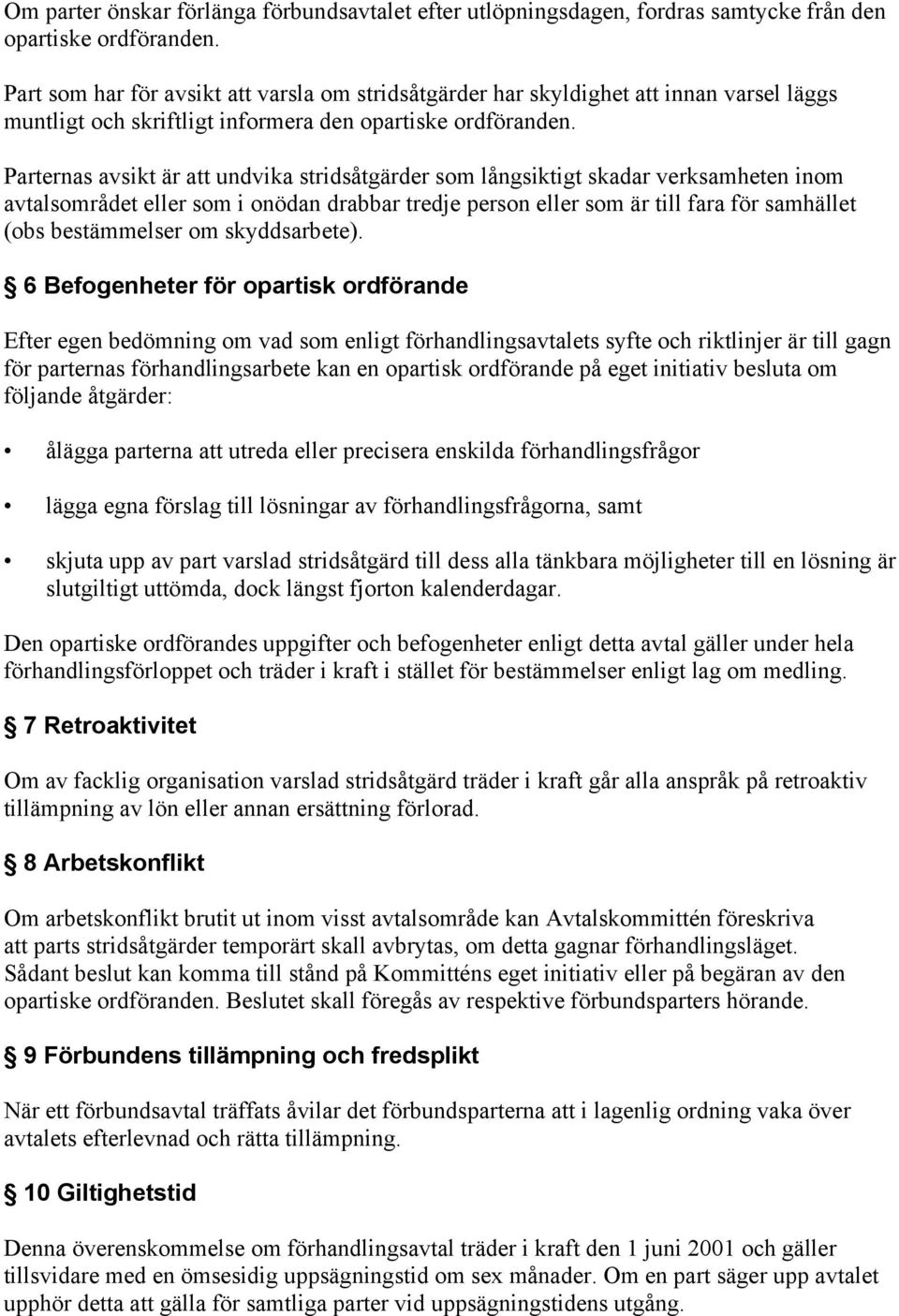 Parternas avsikt är att undvika stridsåtgärder som långsiktigt skadar verksamheten inom avtalsområdet eller som i onödan drabbar tredje person eller som är till fara för samhället (obs bestämmelser