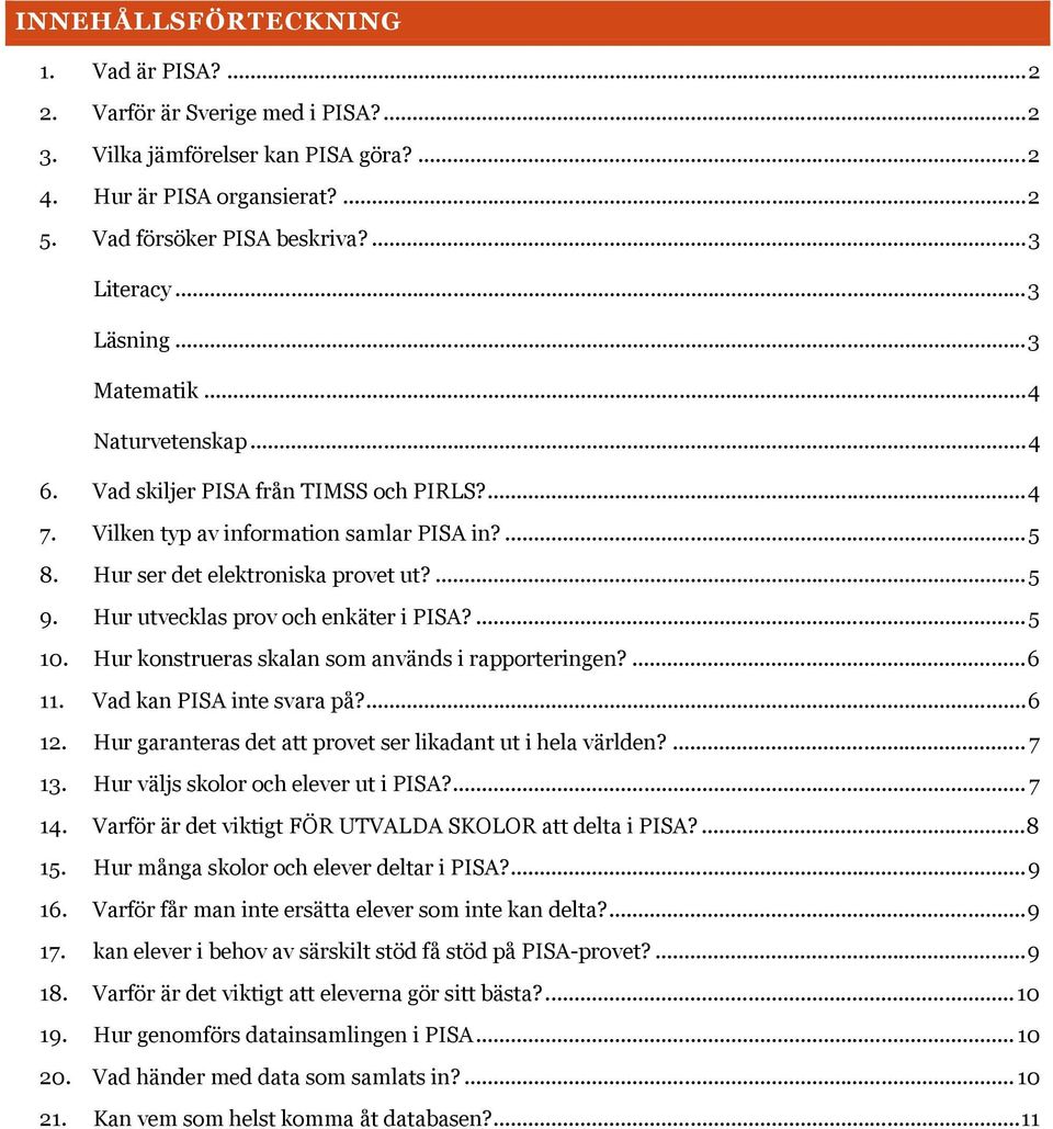 Hur utvecklas prov och enkäter i PISA?... 5 10. Hur konstrueras skalan som används i rapporteringen?... 6 11. Vad kan PISA inte svara på?... 6 12.