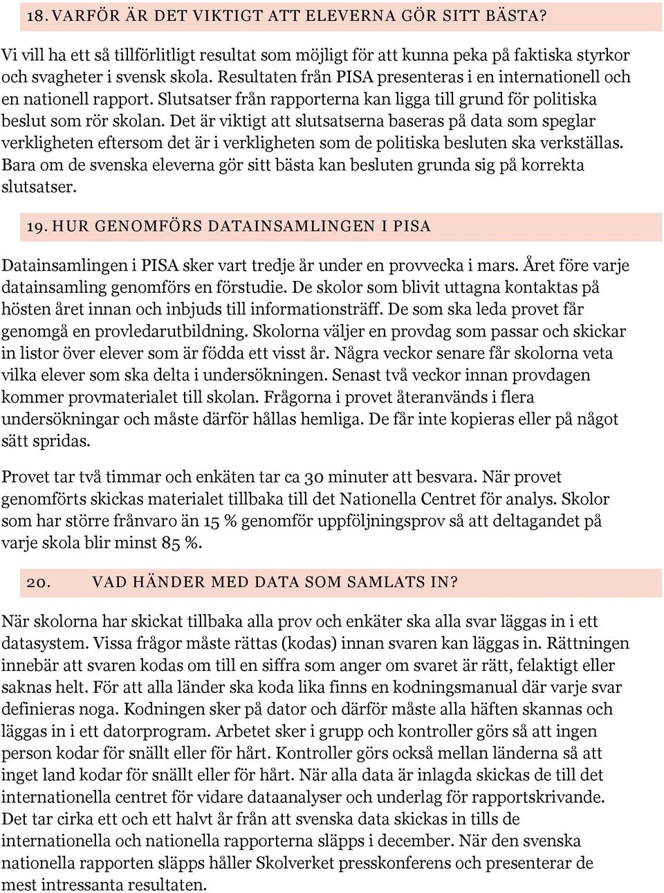 Det är viktigt att slutsatserna baseras på data som speglar verkligheten eftersom det är i verkligheten som de politiska besluten ska verkställas.