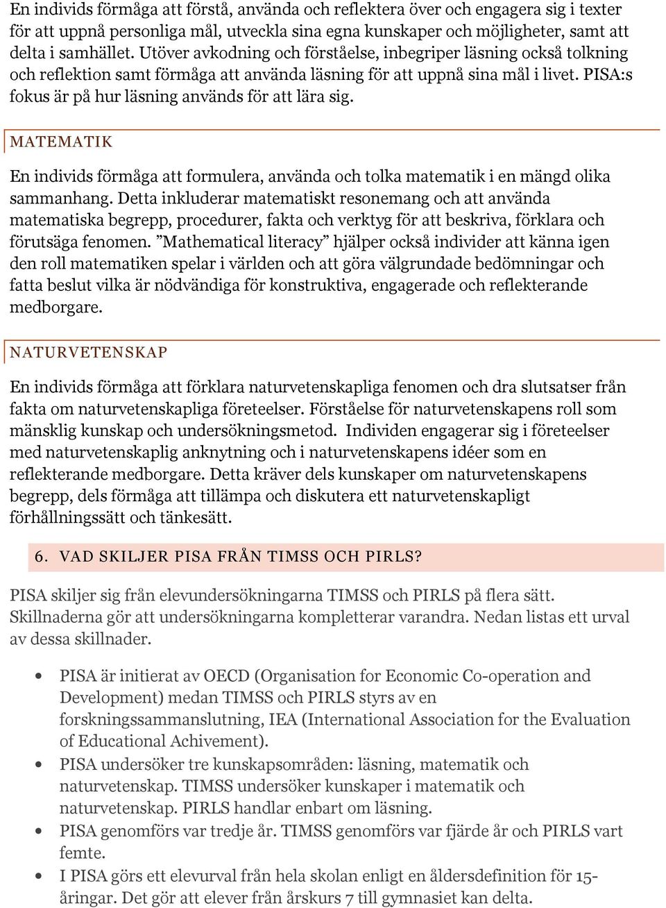 PISA:s fokus är på hur läsning används för att lära sig. MATEMATIK En individs förmåga att formulera, använda och tolka matematik i en mängd olika sammanhang.