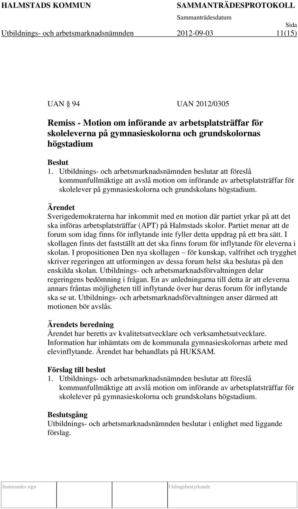 Utbildnings- och arbetsmarknadsnämnden beslutar att föreslå kommunfullmäktige att avslå motion om införande av arbetsplatsträffar för skolelever på gymnasieskolorna och grundskolans högstadium.