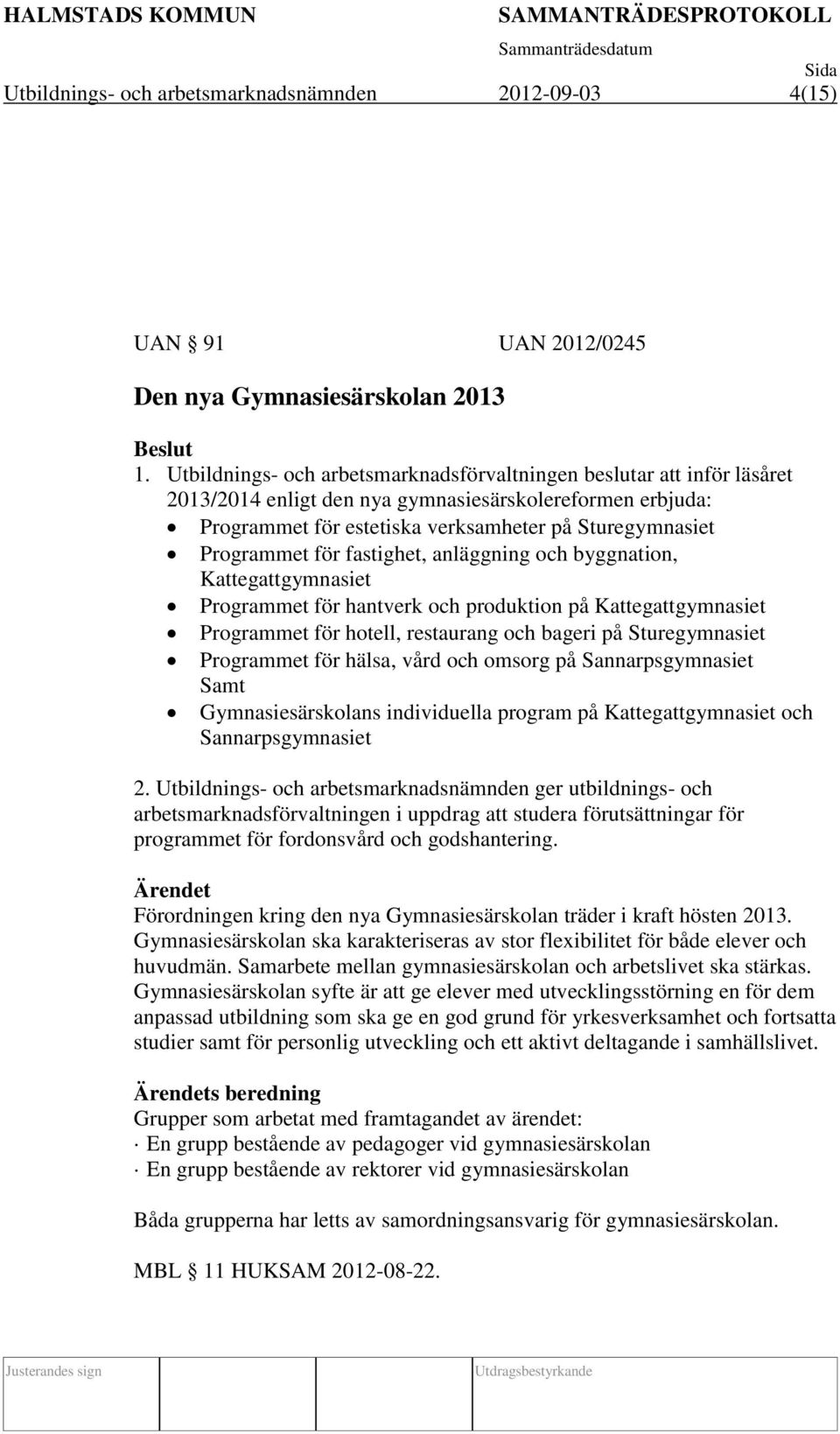 för fastighet, anläggning och byggnation, Kattegattgymnasiet Programmet för hantverk och produktion på Kattegattgymnasiet Programmet för hotell, restaurang och bageri på Sturegymnasiet Programmet för