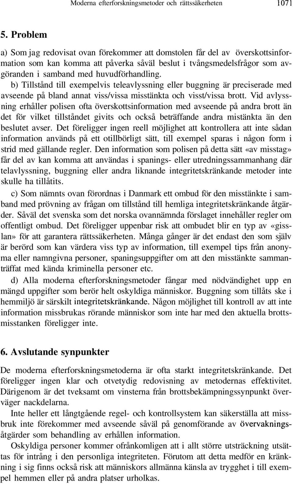 b) Tillstånd till exempelvis teleavlyssning eller buggning är preciserade med avseende på bland annat viss/vissa misstänkta och visst/vissa brott.