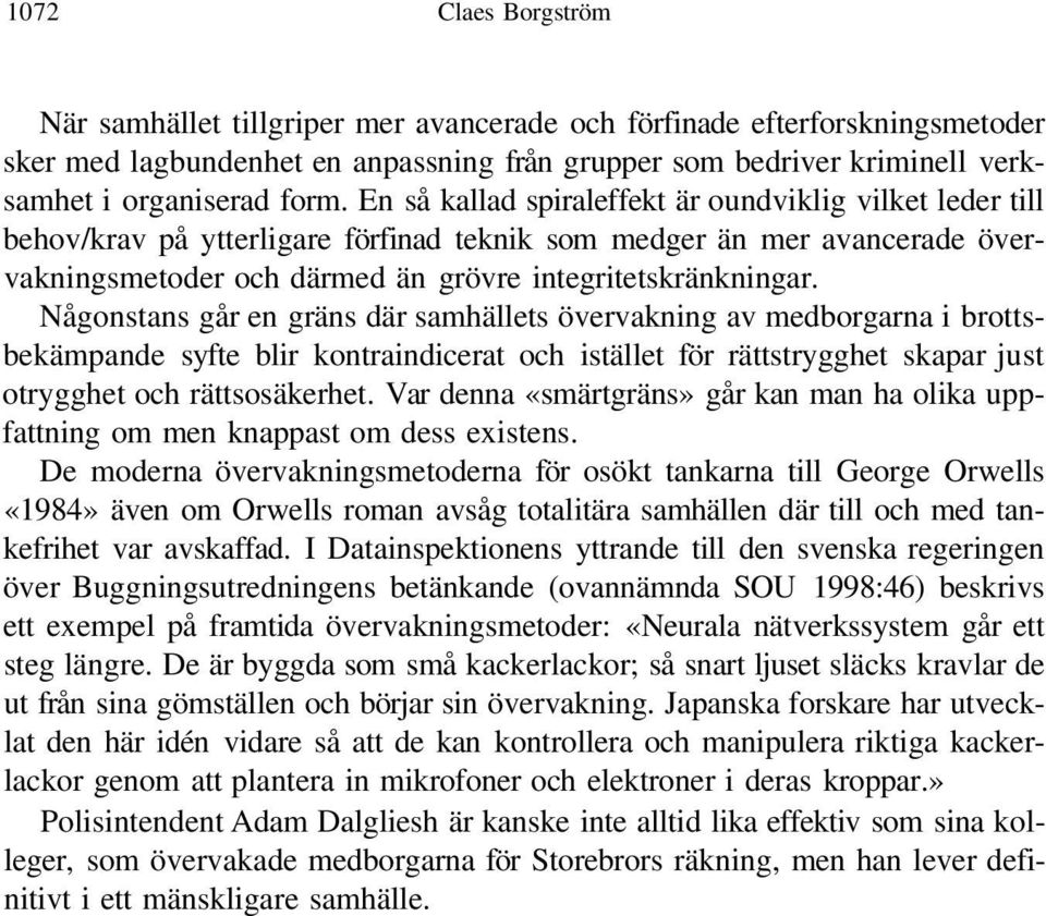 Någonstans går en gräns där samhällets övervakning av medborgarna i brottsbekämpande syfte blir kontraindicerat och istället för rättstrygghet skapar just otrygghet och rättsosäkerhet.