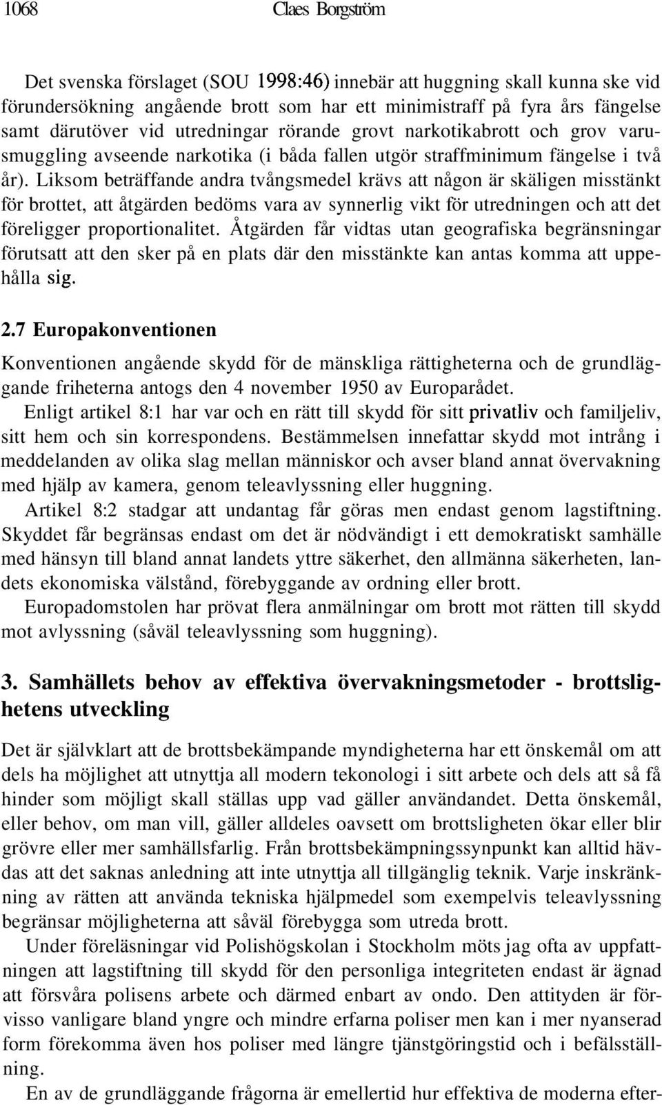 Liksom beträffande andra tvångsmedel krävs att någon är skäligen misstänkt för brottet, att åtgärden bedöms vara av synnerlig vikt för utredningen och att det föreligger proportionalitet.