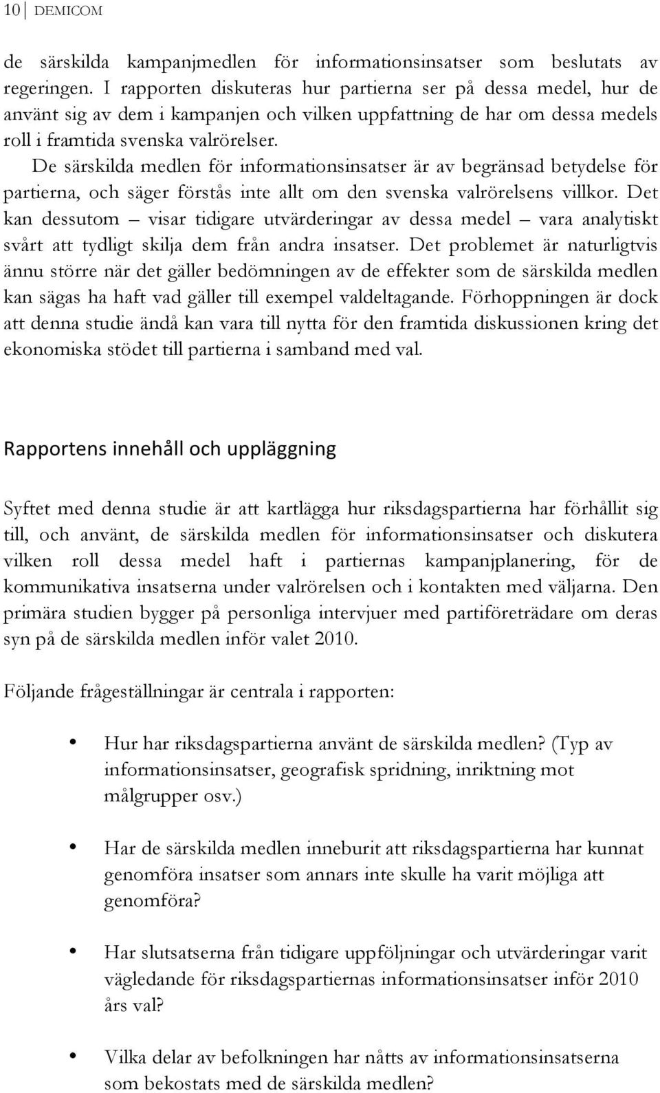 De särskilda medlen för informationsinsatser är av begränsad betydelse för partierna, och säger förstås inte allt om den svenska valrörelsens villkor.