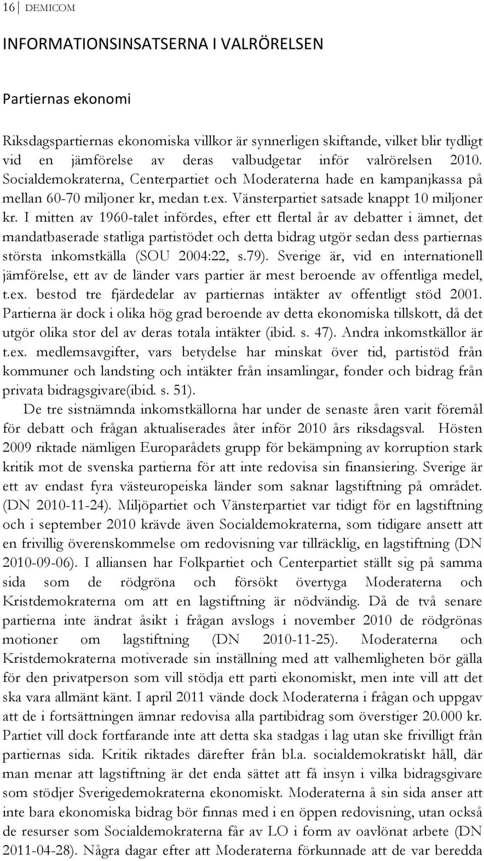 I mitten av 1960-talet infördes, efter ett flertal år av debatter i ämnet, det mandatbaserade statliga partistödet och detta bidrag utgör sedan dess partiernas största inkomstkälla (SOU 2004:22, s.