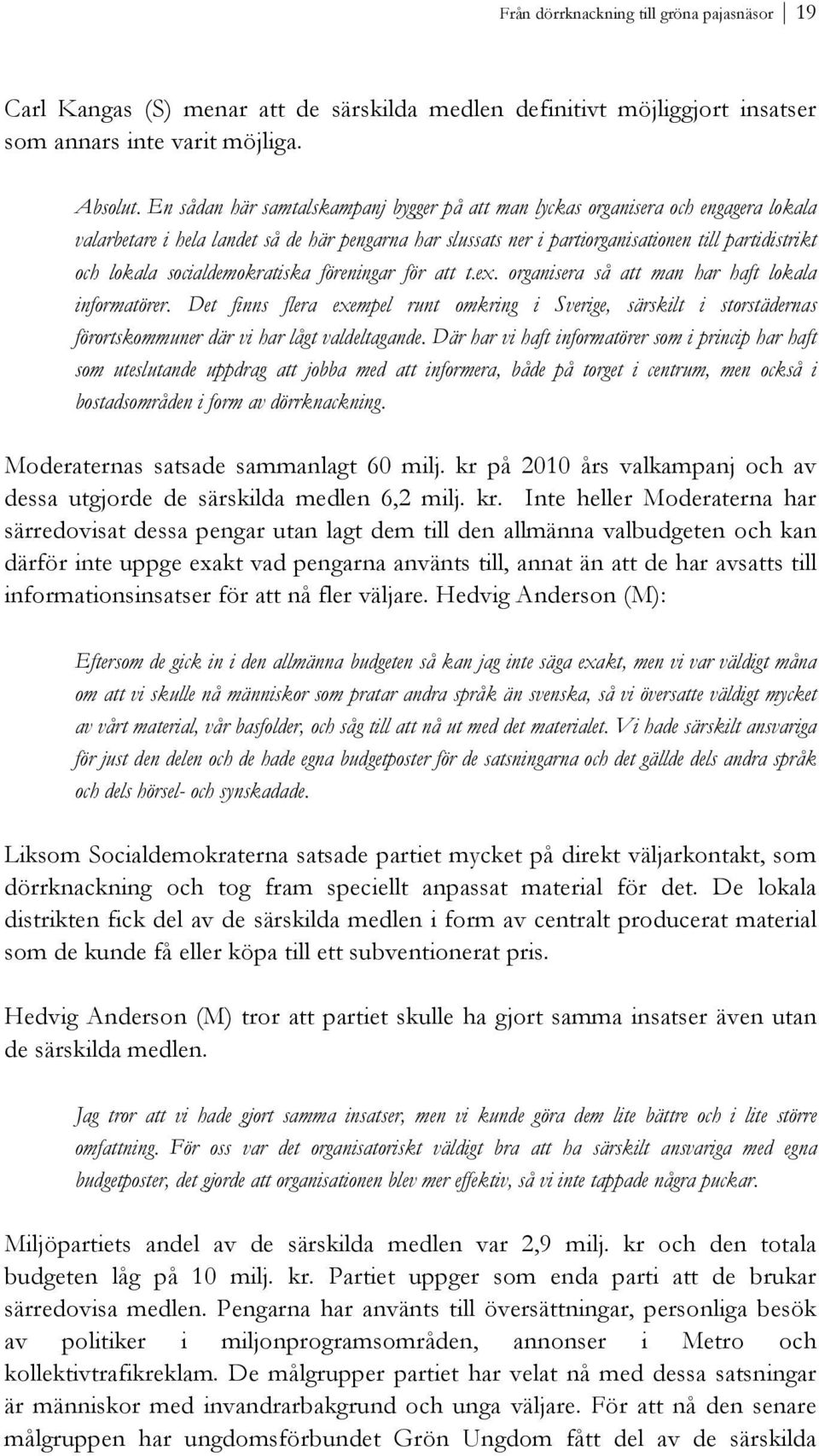 socialdemokratiska föreningar för att t.ex. organisera så att man har haft lokala informatörer.