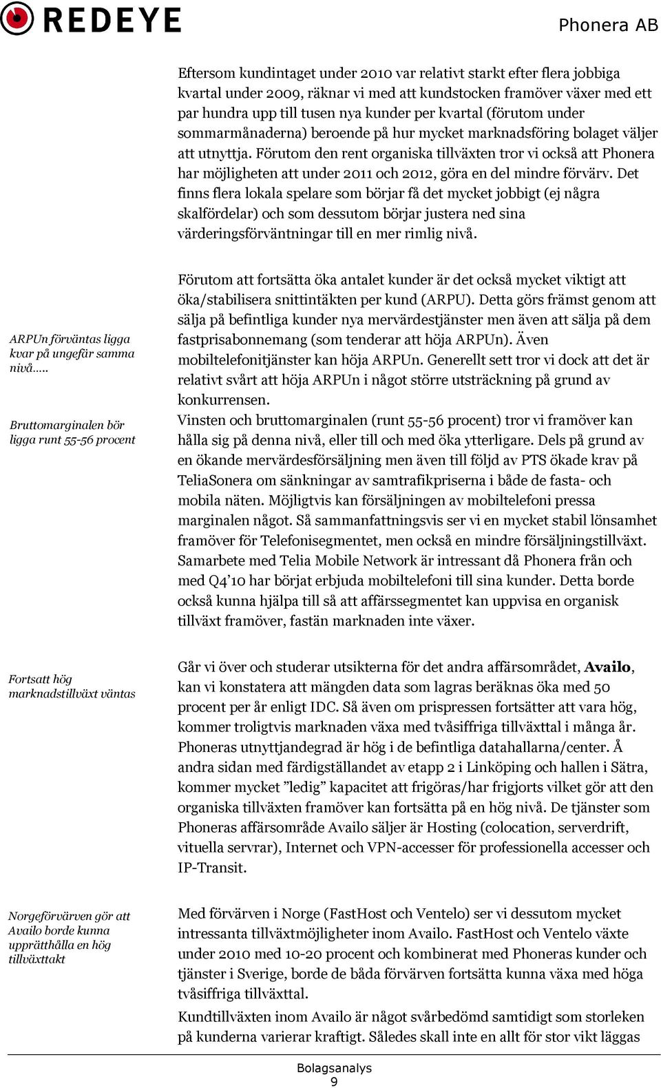 Förutom den rent organiska tillväxten tror vi också att Phonera har möjligheten att under 2011 och 2012, göra en del mindre förvärv.