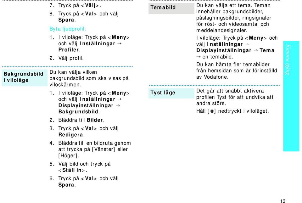 Teman innehåller bakgrundsbilder, påslagningsbilder, ringsignaler för röst- och videosamtal och meddelandesignaler.