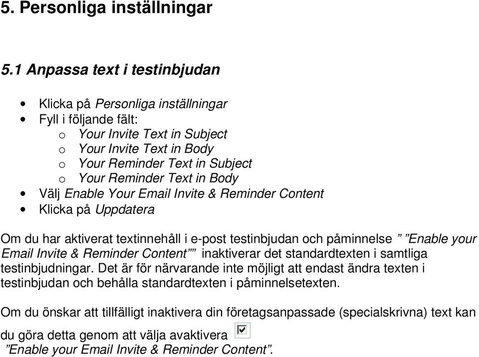 Text in Body Välj Enable Your Email Invite & Reminder Content Klicka på Uppdatera Om du har aktiverat textinnehåll i e-post testinbjudan och påminnelse Enable your Email Invite & Reminder