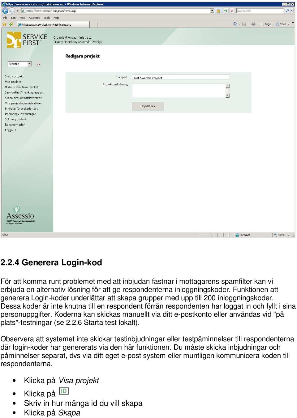 Dessa koder är inte knutna till en respondent förrän respondenten har loggat in och fyllt i sina personuppgifter.