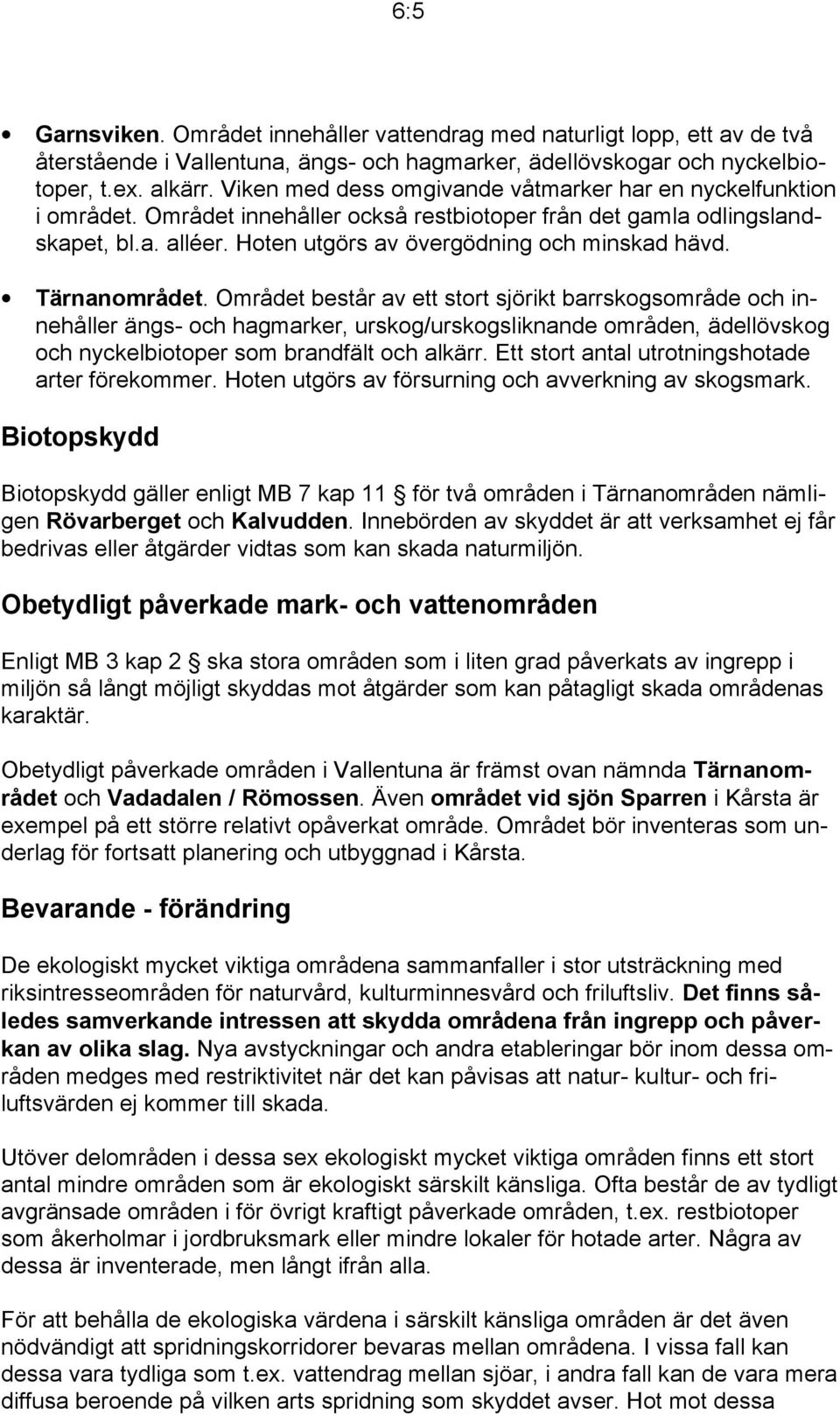 Tärnanområdet. Området består av ett stort sjörikt barrskogsområde och innehåller ängs- och hagmarker, urskog/urskogsliknande områden, ädellövskog och nyckelbiotoper som brandfält och alkärr.