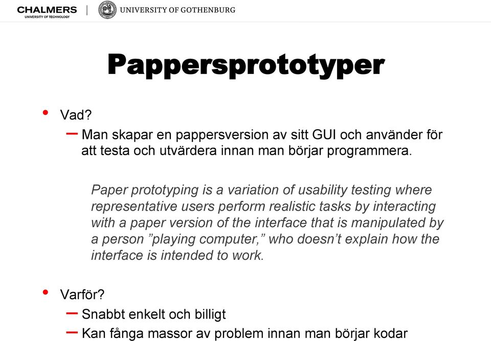 Paper prototyping is a variation of usability testing where representative users perform realistic tasks by interacting