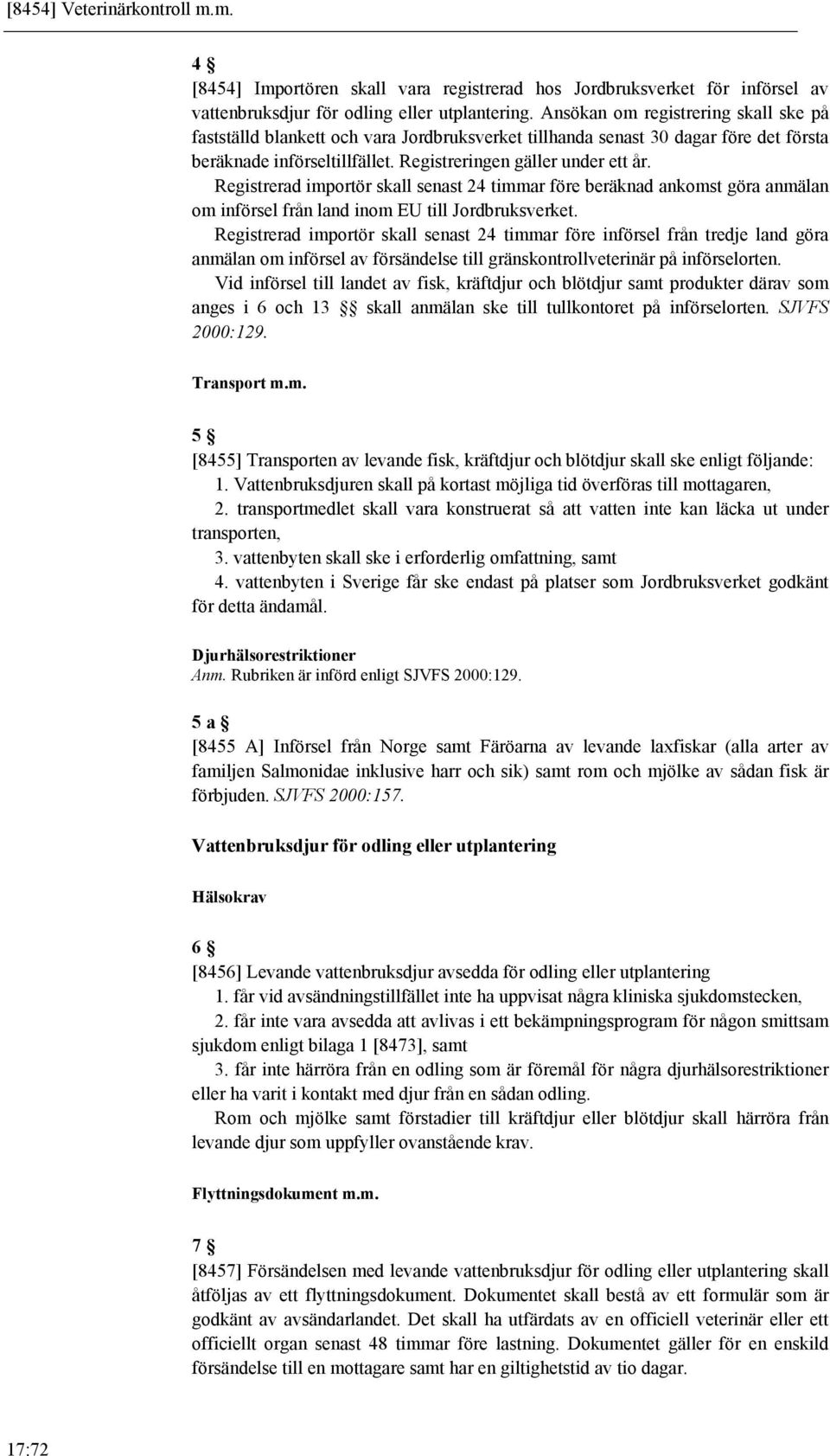 Registrerad importör skall senast 24 timmar före beräknad ankomst göra anmälan om införsel från land inom EU till Jordbruksverket.