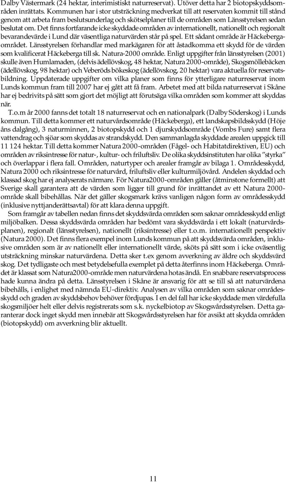 Det finns fortfarande icke skyddade områden av internationellt, nationellt och regionalt bevarandevärde i Lund där väsentliga naturvärden står på spel. Ett sådant område är Häckebergaområdet.