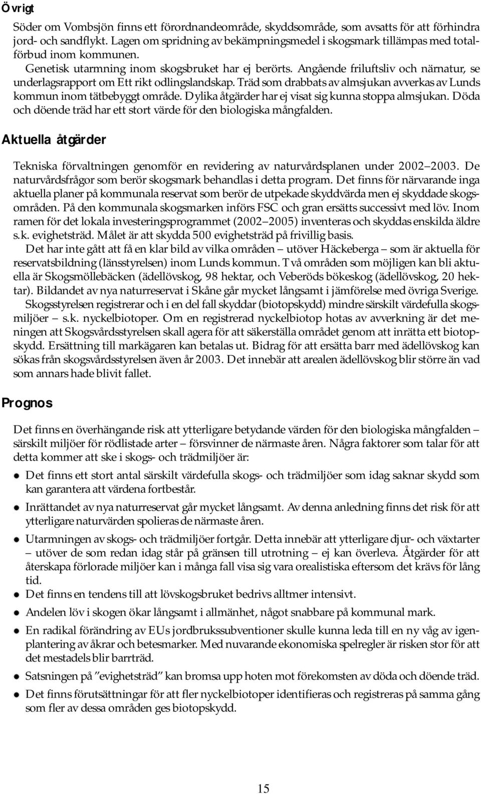 Angående friluftsliv och närnatur, se underlagsrapport om Ett rikt odlingslandskap. Träd som drabbats av almsjukan avverkas av Lunds kommun inom tätbebyggt område.