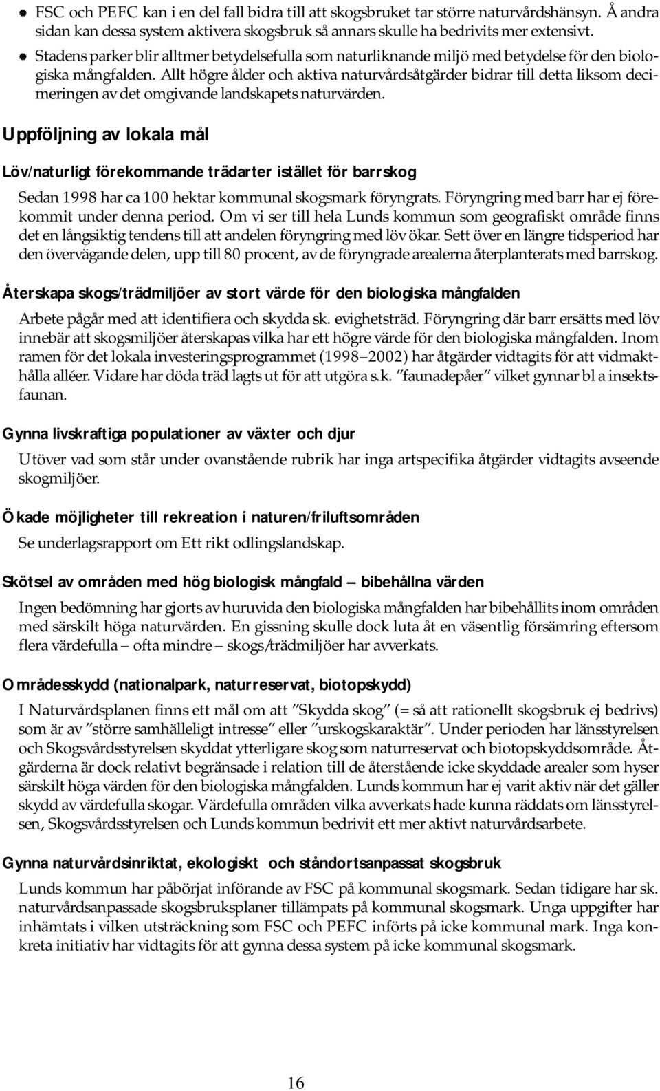 Allt högre ålder och aktiva naturvårdsåtgärder bidrar till detta liksom decimeringen av det omgivande landskapets naturvärden.