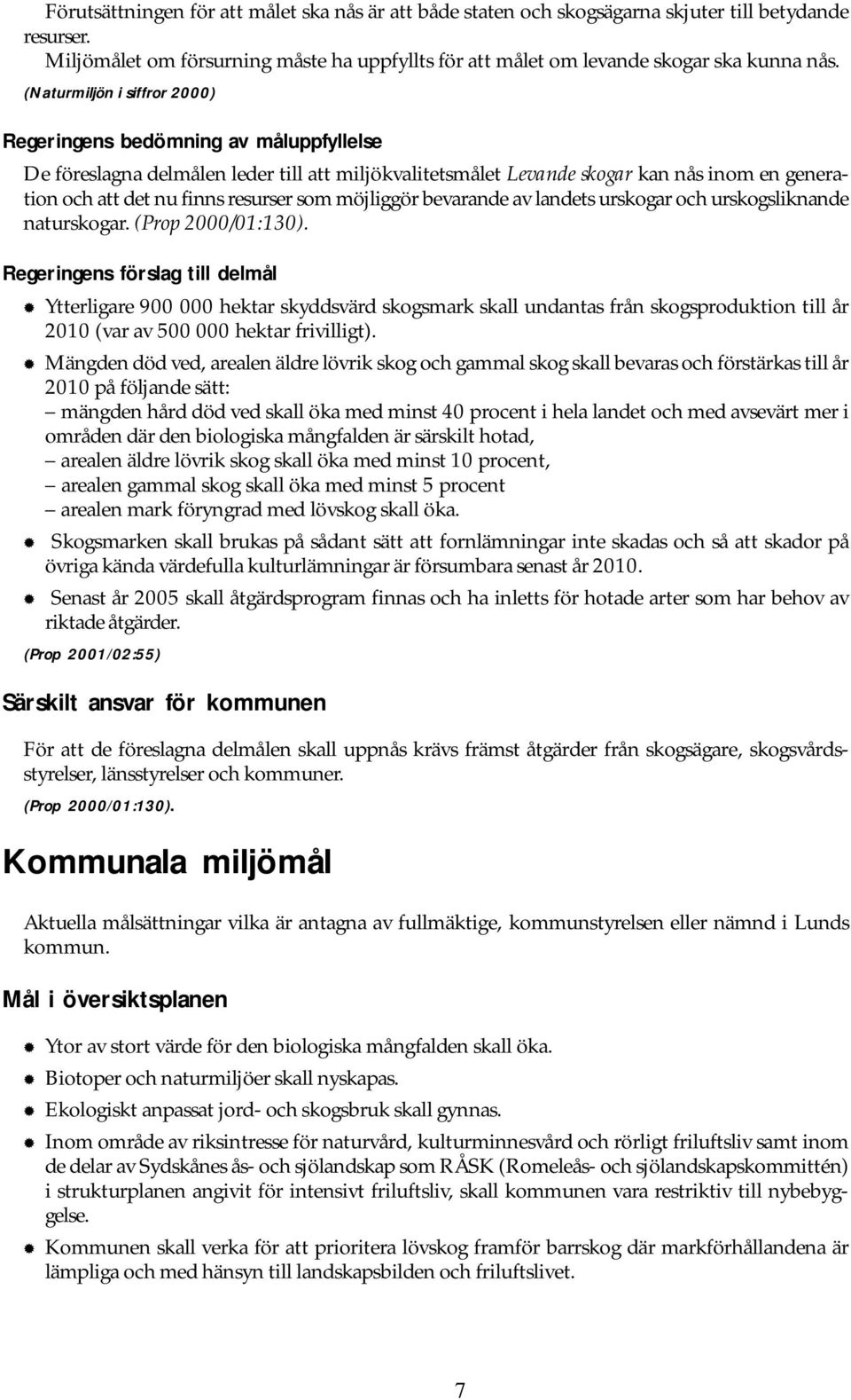 som möjliggör bevarande av landets urskogar och urskogsliknande naturskogar. (Prop 2000/01:130).