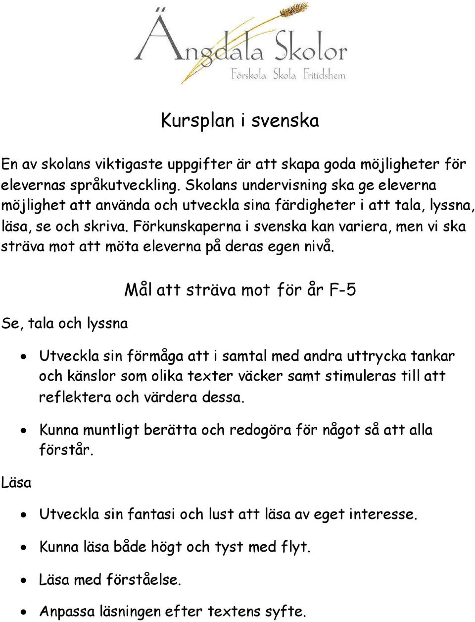 Förkunskaperna i svenska kan variera, men vi ska sträva mot att möta eleverna på deras egen nivå.