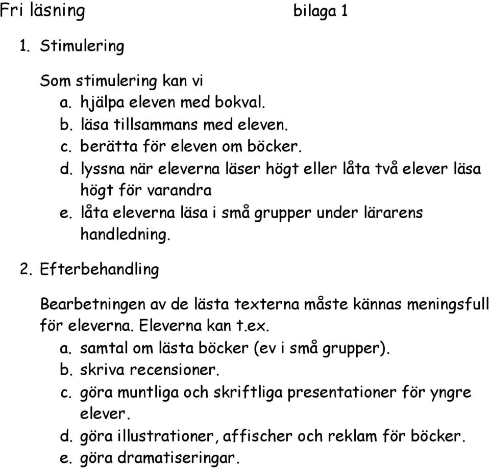 Efterbehandling Bearbetningen av de lästa texterna måste kännas meningsfull för eleverna. Eleverna kan t.ex. a. samtal om lästa böcker (ev i små grupper).