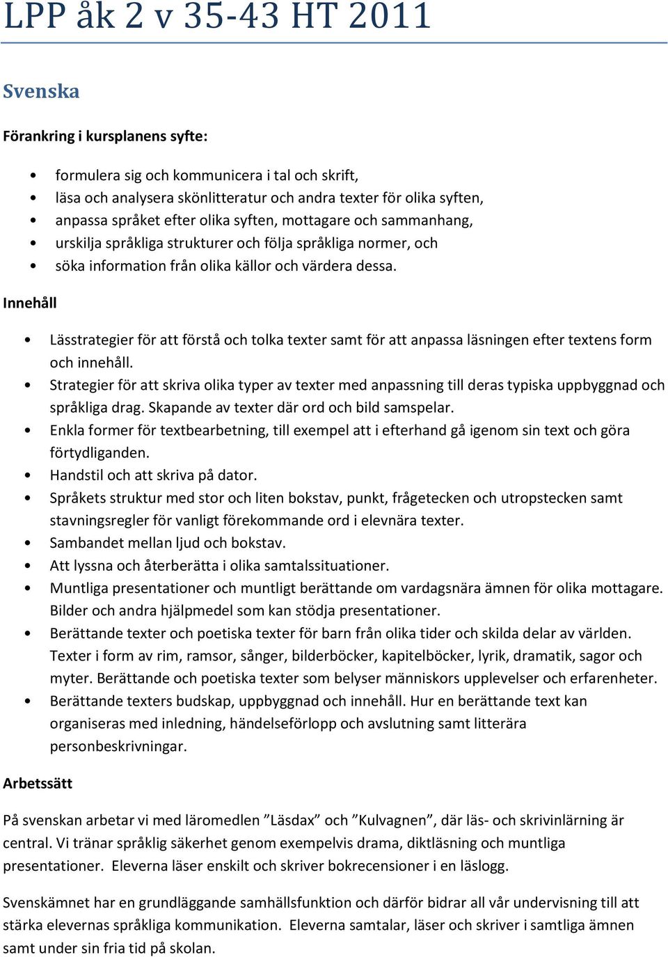 Lässtrategier för att förstå ch tlka texter samt för att anpassa läsningen efter textens frm ch innehåll.