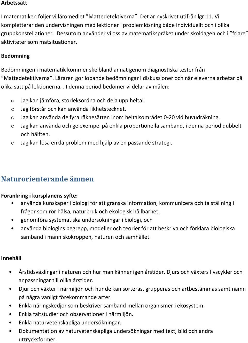 Dessutm använder vi ss av matematikspråket under skldagen ch i friare aktiviteter sm matsituatiner.