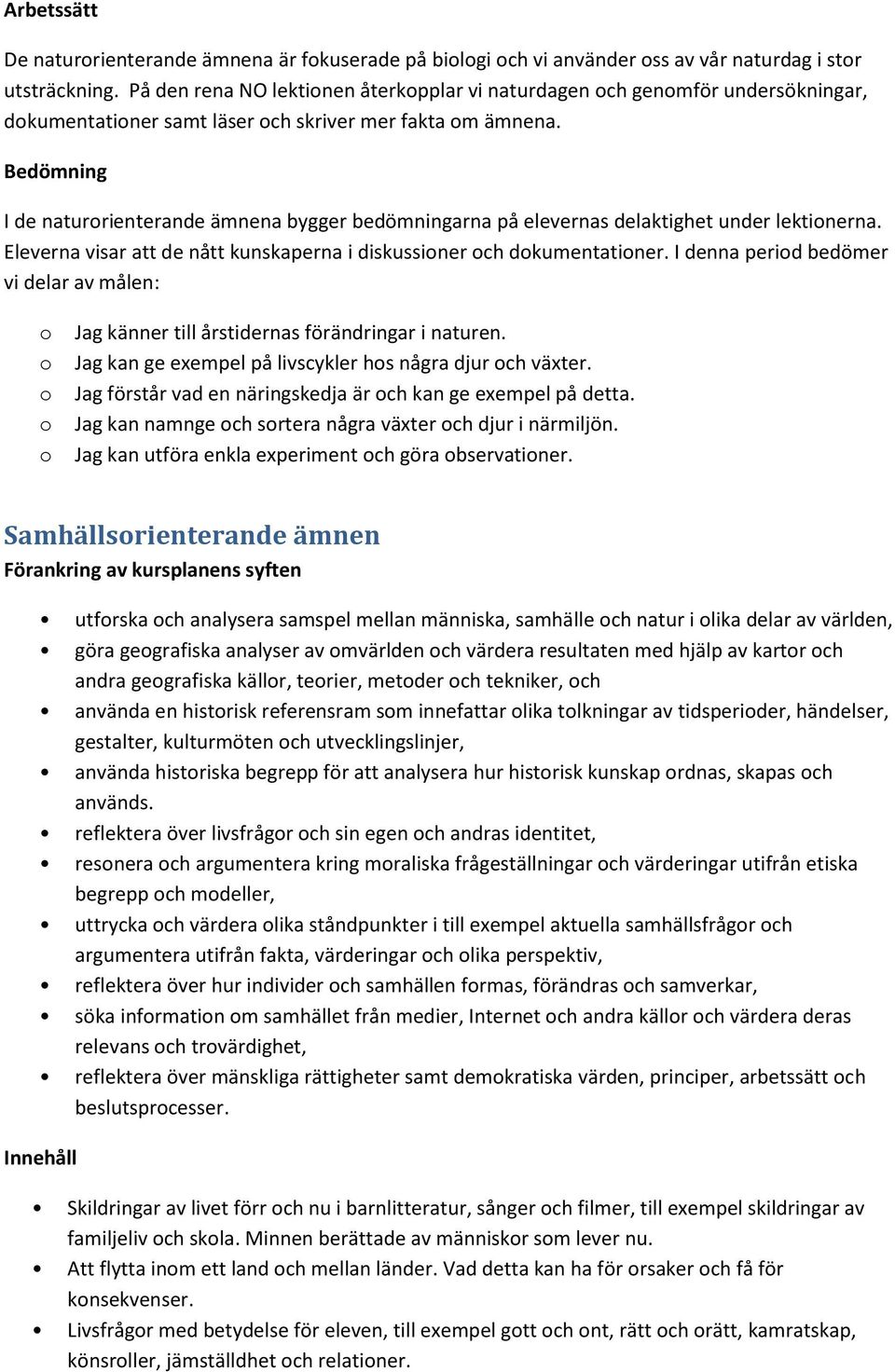 Bedömning I de naturrienterande ämnena bygger bedömningarna på elevernas delaktighet under lektinerna. Eleverna visar att de nått kunskaperna i diskussiner ch dkumentatiner.