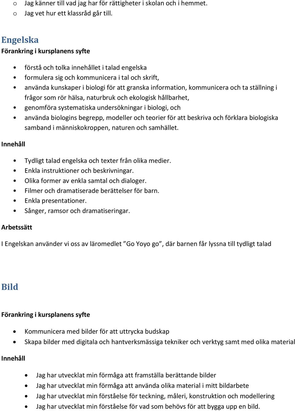 ställning i frågr sm rör hälsa, naturbruk ch eklgisk hållbarhet, genmföra systematiska undersökningar i bilgi, ch använda bilgins begrepp, mdeller ch terier för att beskriva ch förklara bilgiska