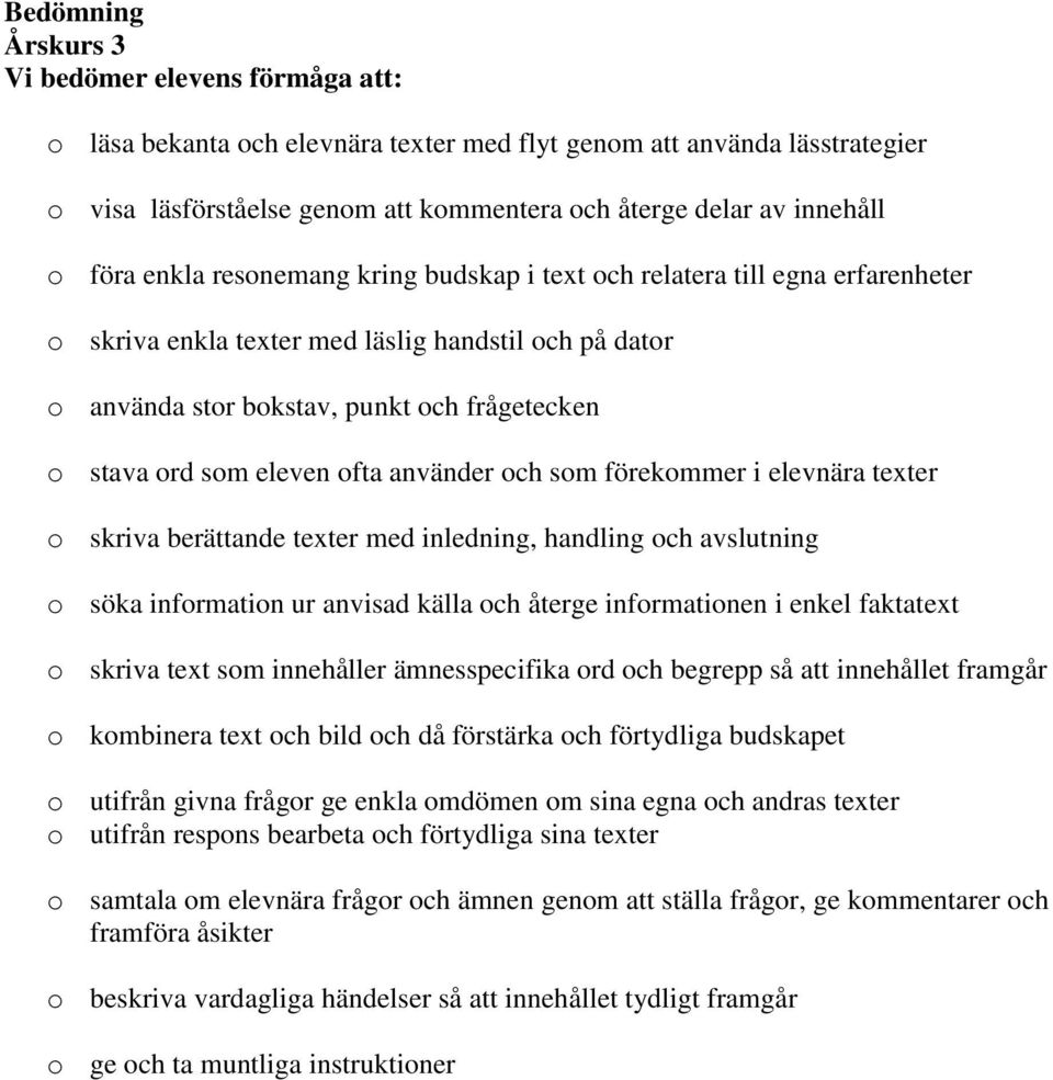 eleven ofta använder och som förekommer i elevnära texter o skriva berättande texter med inledning, handling och avslutning o söka information ur anvisad källa och återge informationen i enkel