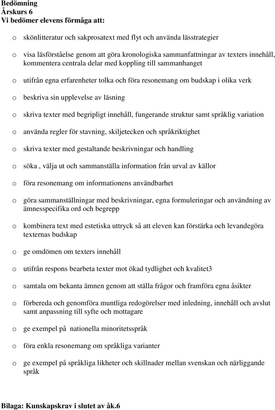 med begripligt innehåll, fungerande struktur samt språklig variation o använda regler för stavning, skiljetecken och språkriktighet o skriva texter med gestaltande beskrivningar och handling o söka,