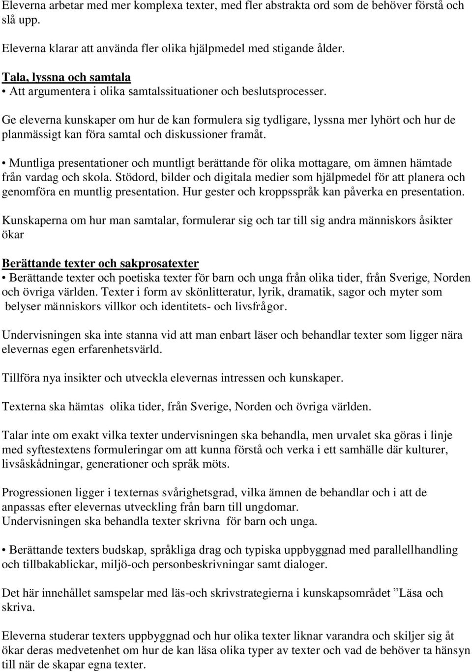 Ge eleverna kunskaper om hur de kan formulera sig tydligare, lyssna mer lyhört och hur de planmässigt kan föra samtal och diskussioner framåt.