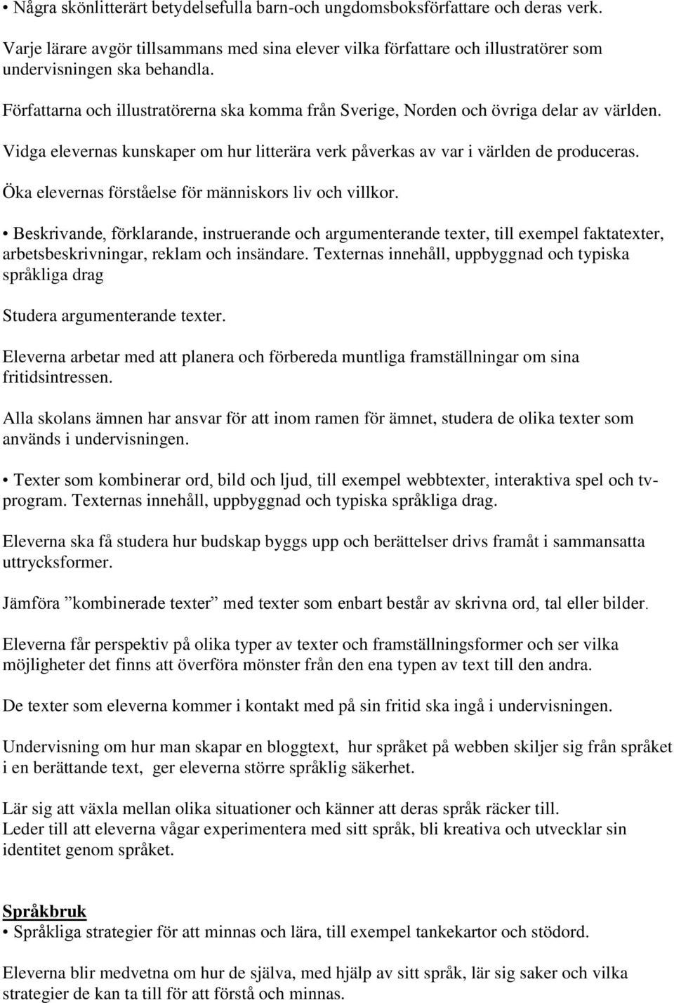 Öka elevernas förståelse för människors liv och villkor. Beskrivande, förklarande, instruerande och argumenterande texter, till exempel faktatexter, arbetsbeskrivningar, reklam och insändare.