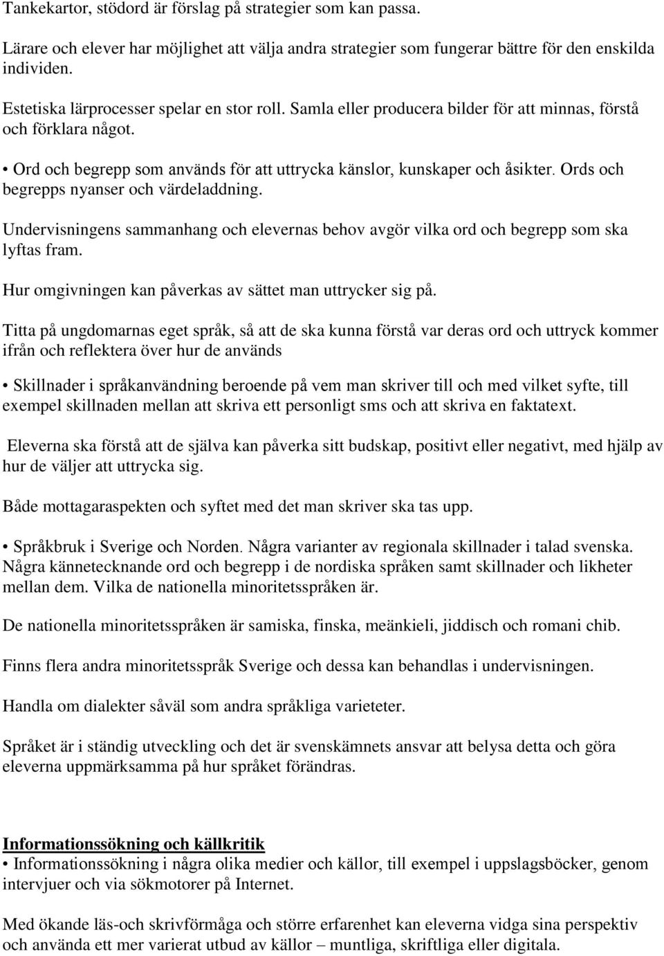 Ords och begrepps nyanser och värdeladdning. Undervisningens sammanhang och elevernas behov avgör vilka ord och begrepp som ska lyftas fram.