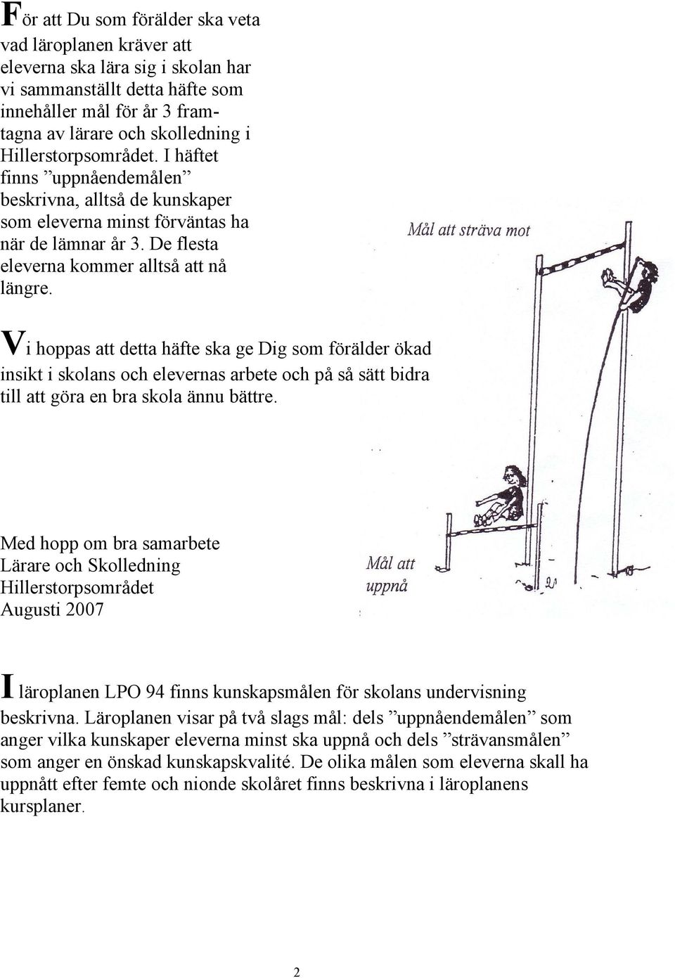 Vi hoppas att detta häfte ska ge Dig som förälder ökad insikt i skolans och elevernas arbete och på så sätt bidra till att göra en bra skola ännu bättre.