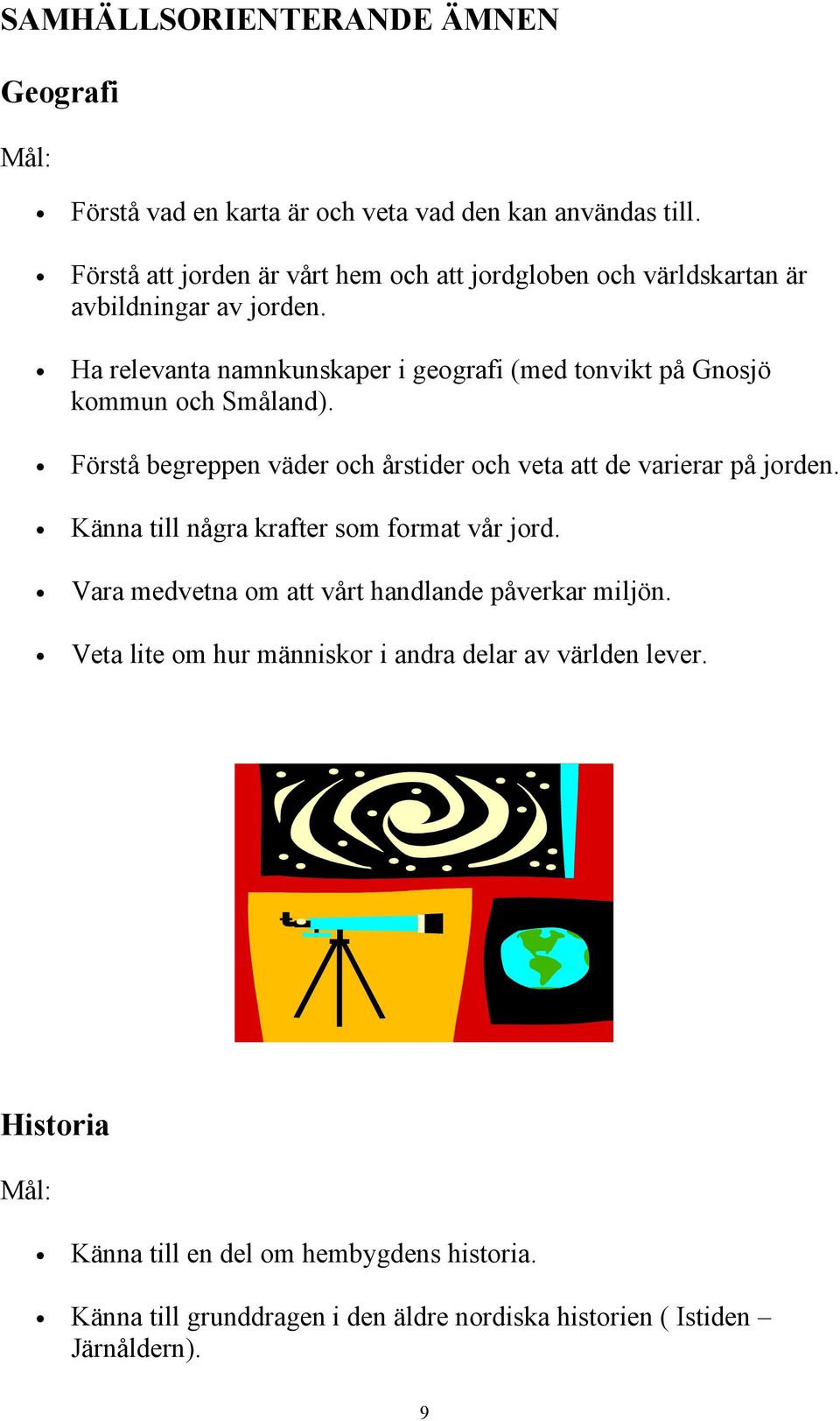 Ha relevanta namnkunskaper i geografi (med tonvikt på Gnosjö kommun och Småland). Förstå begreppen väder och årstider och veta att de varierar på jorden.