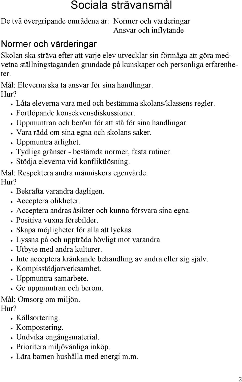 Fortlöpande konsekvensdiskussioner. Uppmuntran och beröm för att stå för sina handlingar. Vara rädd om sina egna och skolans saker. Uppmuntra ärlighet.