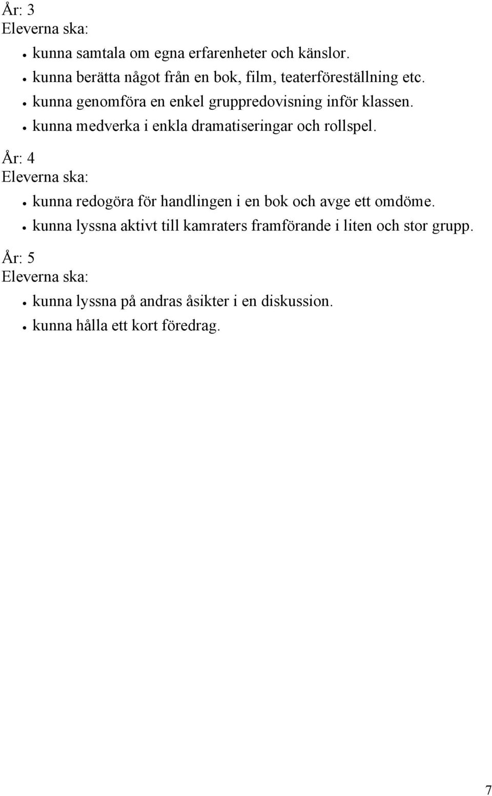 kunna genomföra en enkel gruppredovisning inför klassen. kunna medverka i enkla dramatiseringar och rollspel.
