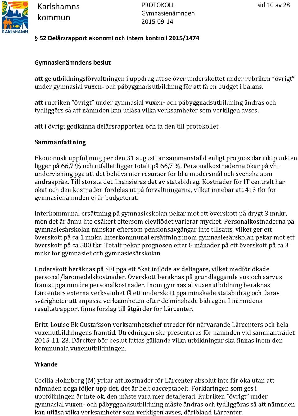 att rubriken övrigt under gymnasial vuxen- och påbyggnadsutbildning ändras och tydliggörs så att nämnden kan utläsa vilka verksamheter som verkligen avses.