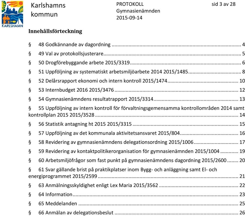 .. 12 54 s resultatrapport 2015/3314... 13 55 Uppföljning av intern kontroll för förvaltningsgemensamma kontrollområden 2014 samt kontrollplan 2015 2015/3528.